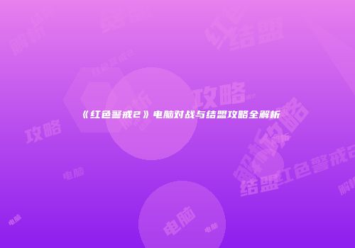 《红色警戒2》电脑对战与结盟攻略全解析