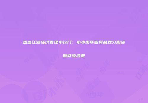 热血江湖经济管理小窍门:小小少年如何合理分配资源避免浪费