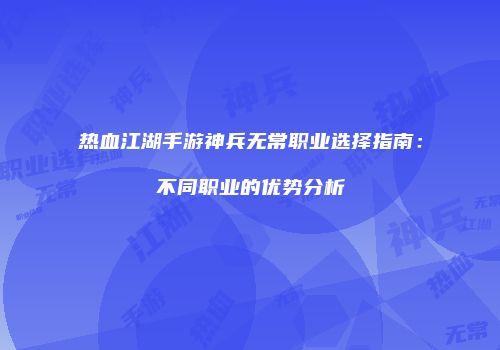 热血江湖手游神兵无常职业选择指南：不同职业的优势分析