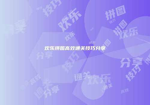欢乐拼图高效通关技巧分享