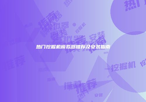 热门挖掘机模拟器推荐及安装指南
