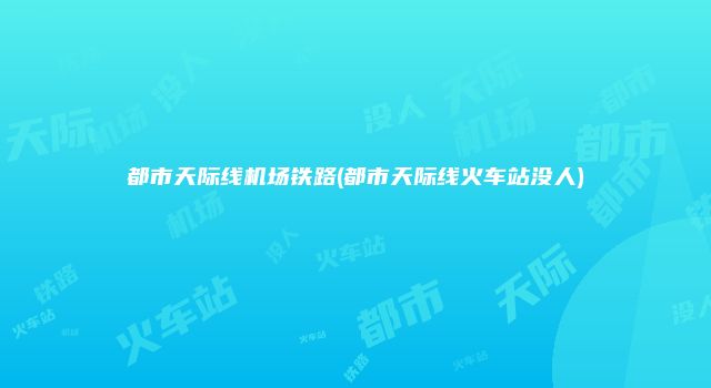 都市天际线机场铁路(都市天际线火车站没人)