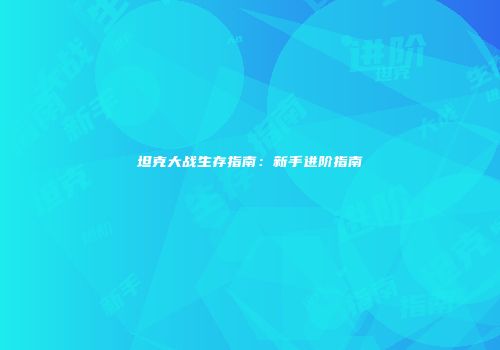 坦克大战生存指南：新手进阶指南
