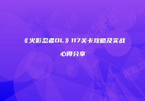 《火影忍者OL》117关卡攻略及实战心得分享
