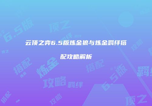 云顶之弈6.5版炼金狼与炼金羁绊搭配攻略解析
