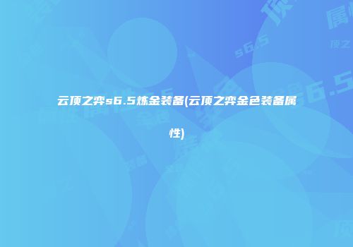 云顶之弈s6.5炼金装备(云顶之弈金色装备属性)