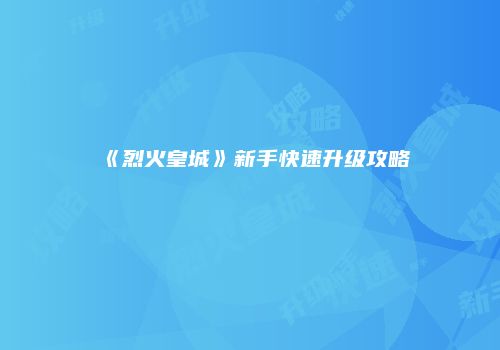 《烈火皇城》新手快速升级攻略