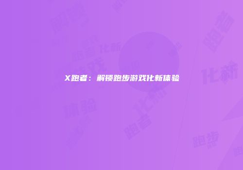 X跑者：解锁跑步游戏化新体验