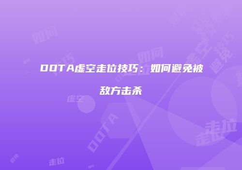 DOTA虚空走位技巧：如何避免被敌方击杀