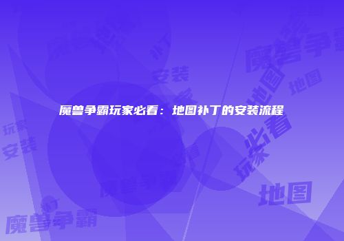 魔兽争霸玩家必看：地图补丁的安装流程