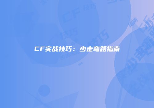 CF实战技巧：少走弯路指南