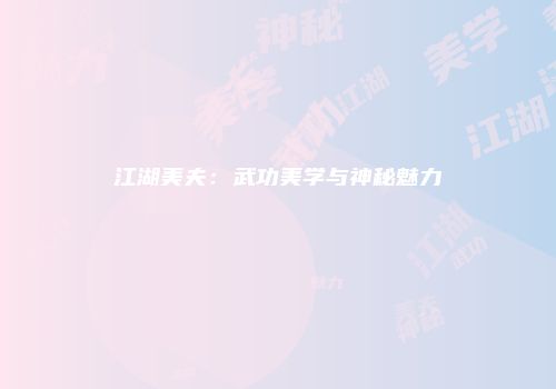 江湖美夫：武功美学与神秘魅力