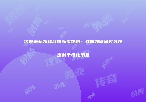 传奇霸业翅膀剑阵外观攻略：教你如何通过外观定制个性化角色