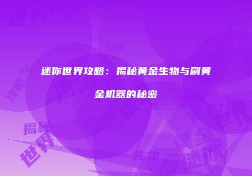 迷你世界攻略：揭秘黄金生物与刷黄金机器的秘密