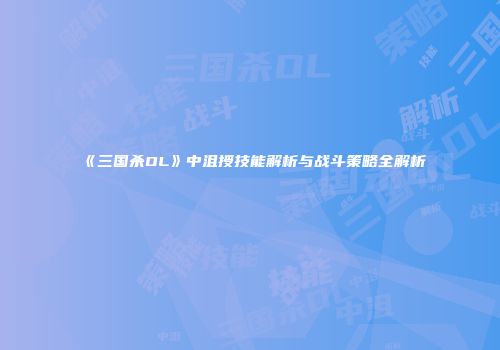 《三国杀OL》中沮授技能解析与战斗策略全解析