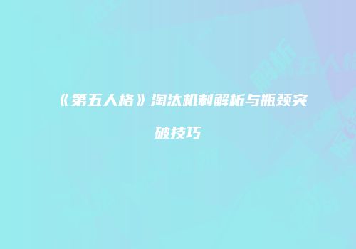 《第五人格》淘汰机制解析与瓶颈突破技巧
