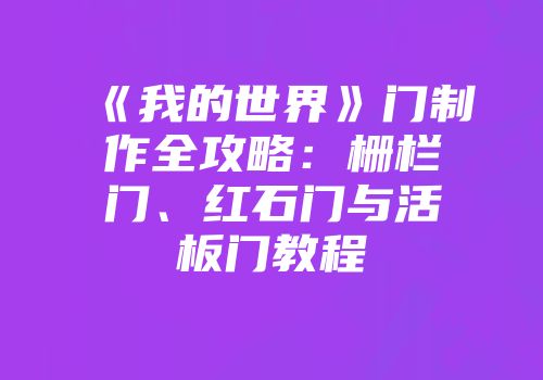 《我的世界》门制作全攻略：栅栏门、红石门与活板门教程