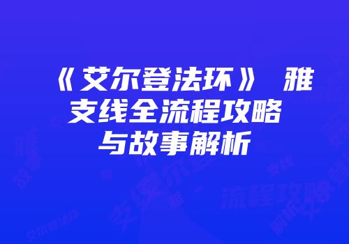 《艾尔登法环》菈雅支线全流程攻略与故事解析