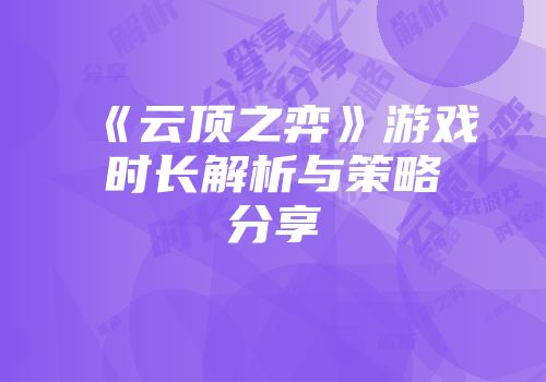 《云顶之弈》游戏时长解析与策略分享