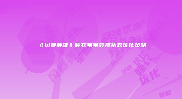 《风暴英雄》睡衣宝宝竞技状态优化策略