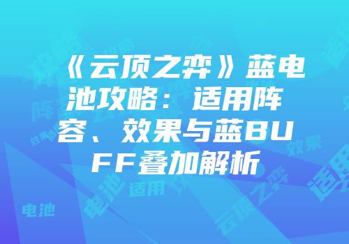 《云顶之弈》蓝电池攻略：适用阵容、效果与蓝BUFF叠加解析