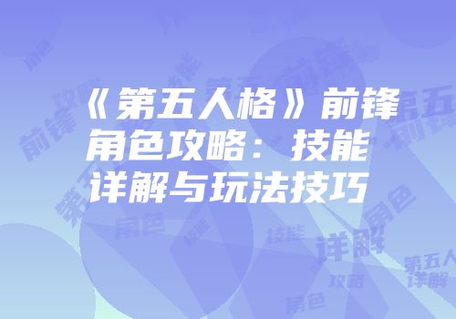 《第五人格》前锋角色攻略：技能详解与玩法技巧
