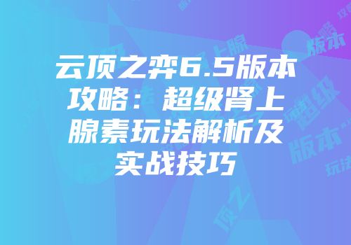 云顶之弈6.5版本攻略：超级肾上腺素玩法解析及实战技巧