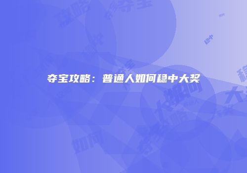 夺宝攻略：普通人如何稳中大奖