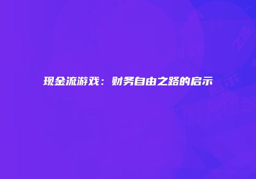 现金流游戏：财务自由之路的启示