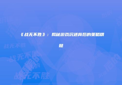 《战无不胜》：揭秘游戏沉迷背后的策略精髓