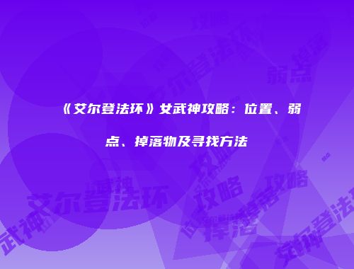 《艾尔登法环》女武神攻略：位置、弱点、掉落物及寻找方法