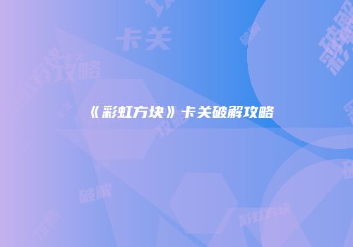 《彩虹方块》卡关破解攻略