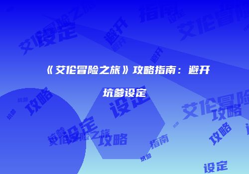 《艾伦冒险之旅》攻略指南：避开坑爹设定