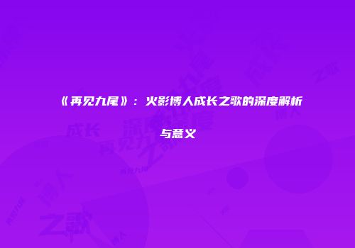 《再见九尾》：火影博人成长之歌的深度解析与意义