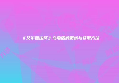 《艾尔登法环》乌龟盾牌解析与获取方法