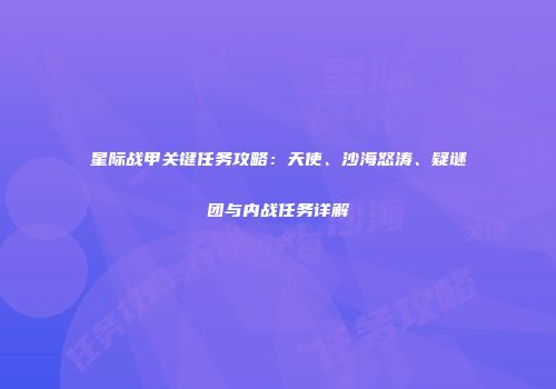 星际战甲关键任务攻略：天使、沙海怒涛、疑谜团与内战任务详解