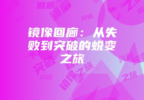 镜像回廊：从失败到突破的蜕变之旅