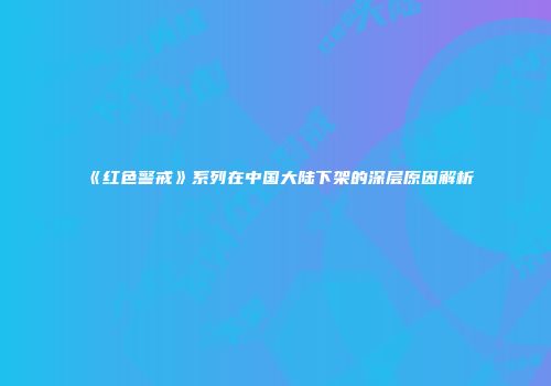 《红色警戒》系列在中国大陆下架的深层原因解析