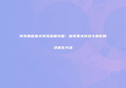 传奇霸业星光系统深度挖掘：探索星光对战斗的影响及优化方法
