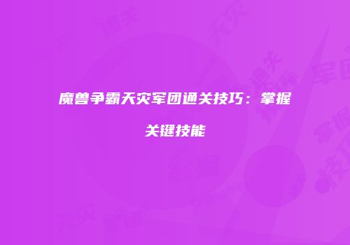魔兽争霸天灾军团通关技巧：掌握关键技能
