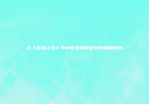 在《热血江湖》中刺客是如何做到快速赚钱的