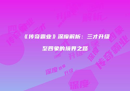 《传奇霸业》深度解析：三才升级至四象的境界之路