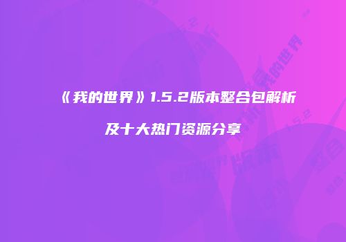 《我的世界》1.5.2版本整合包解析及十大热门资源分享