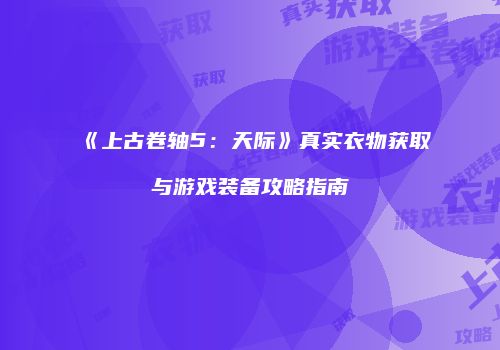 《上古卷轴5：天际》真实衣物获取与游戏装备攻略指南