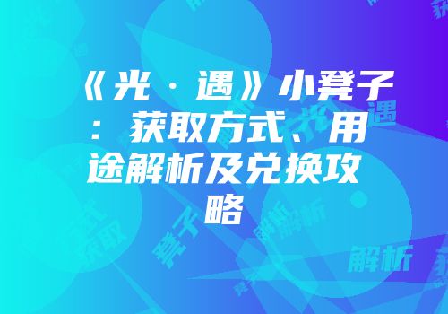 《光·遇》小凳子：获取方式、用途解析及兑换攻略