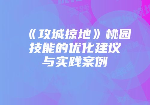 《攻城掠地》桃园技能的优化建议与实践案例