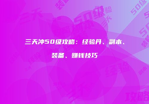 三天冲50级攻略：经验丹、副本、装备、赚钱技巧