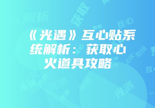 《光遇》互心贴系统解析：获取心火道具攻略