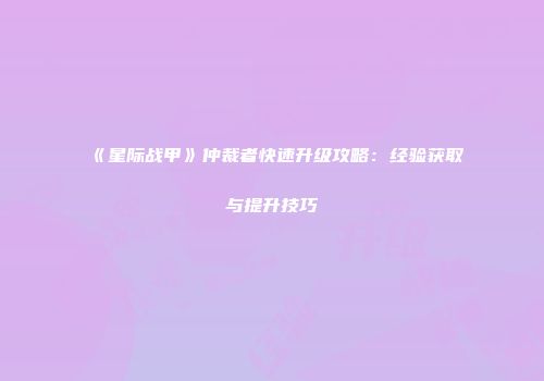 《星际战甲》仲裁者快速升级攻略：经验获取与提升技巧