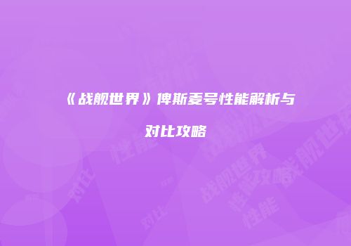 《战舰世界》俾斯麦号性能解析与对比攻略